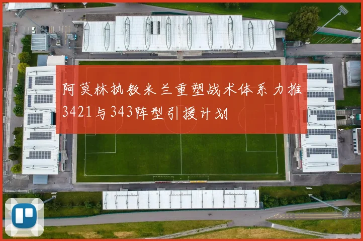 阿莫林执教米兰重塑战术体系力推3421与343阵型引援计划